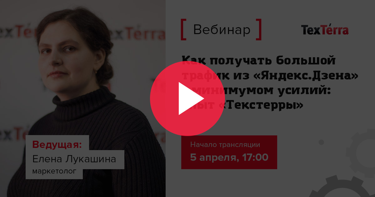 [Запись вебинара] Как получать большой трафик из «Яндекс.Дзена» с минимумом усилий: опыт «Текстерры»